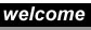 welcome